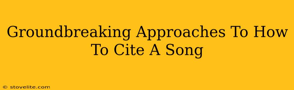 Groundbreaking Approaches To How To Cite A Song