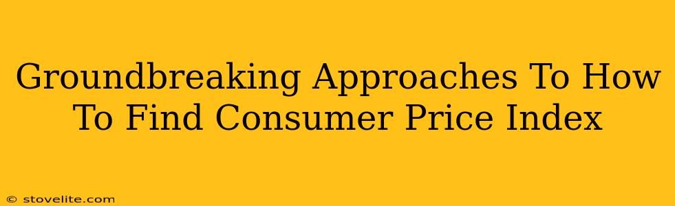 Groundbreaking Approaches To How To Find Consumer Price Index