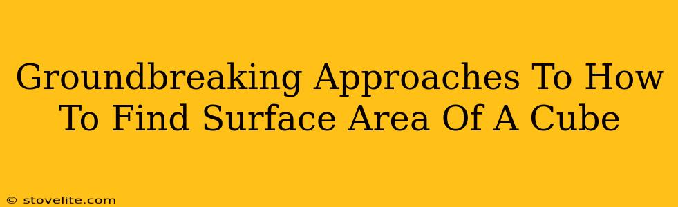 Groundbreaking Approaches To How To Find Surface Area Of A Cube