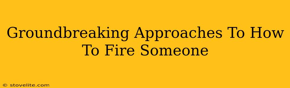 Groundbreaking Approaches To How To Fire Someone