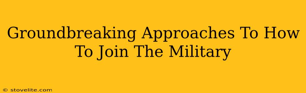 Groundbreaking Approaches To How To Join The Military