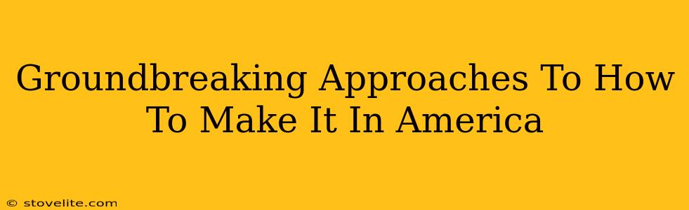 Groundbreaking Approaches To How To Make It In America