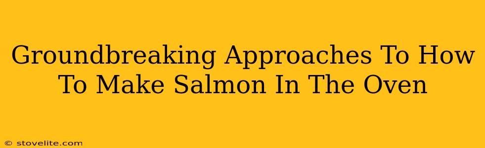 Groundbreaking Approaches To How To Make Salmon In The Oven