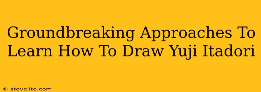 Groundbreaking Approaches To Learn How To Draw Yuji Itadori