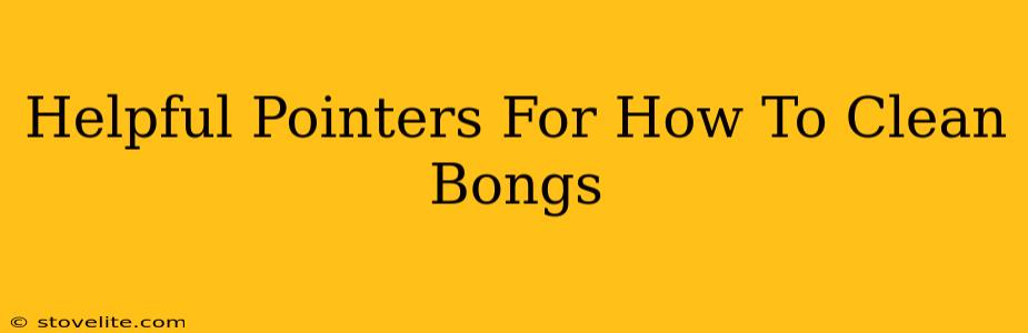 Helpful Pointers For How To Clean Bongs