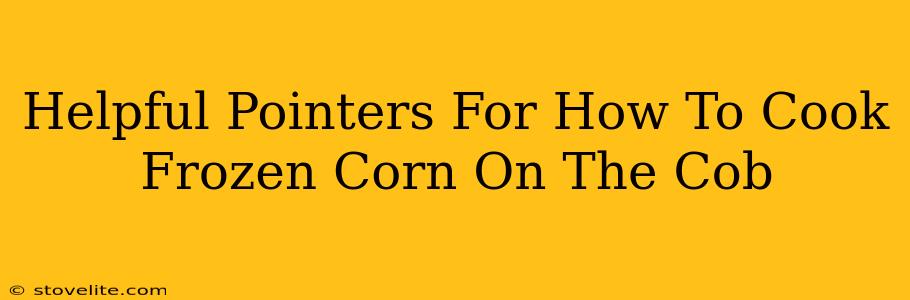 Helpful Pointers For How To Cook Frozen Corn On The Cob