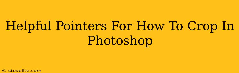 Helpful Pointers For How To Crop In Photoshop