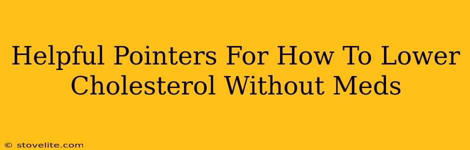 Helpful Pointers For How To Lower Cholesterol Without Meds