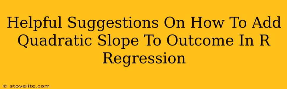 Helpful Suggestions On How To Add Quadratic Slope To Outcome In R Regression