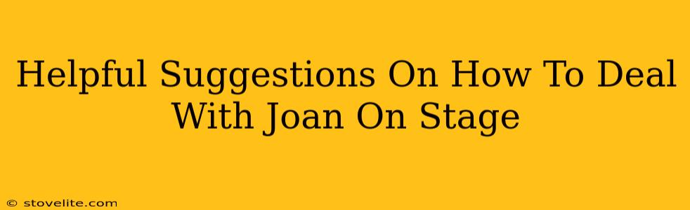 Helpful Suggestions On How To Deal With Joan On Stage