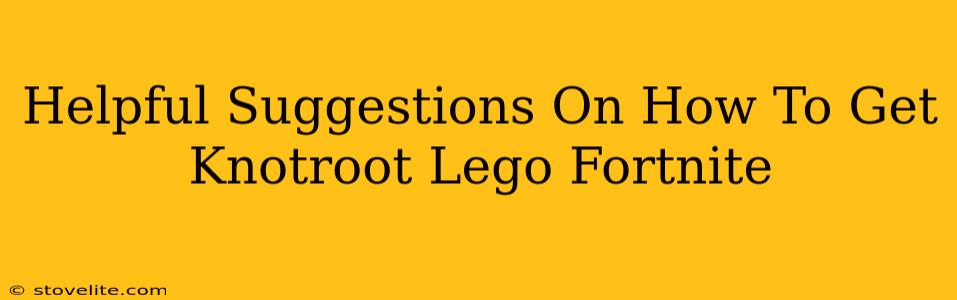 Helpful Suggestions On How To Get Knotroot Lego Fortnite