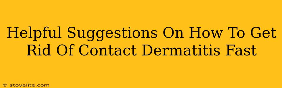 Helpful Suggestions On How To Get Rid Of Contact Dermatitis Fast