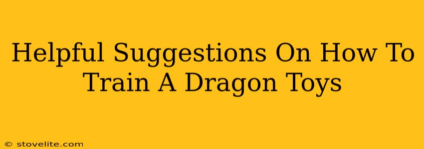 Helpful Suggestions On How To Train A Dragon Toys