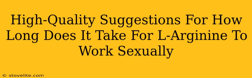 High-Quality Suggestions For How Long Does It Take For L-Arginine To Work Sexually