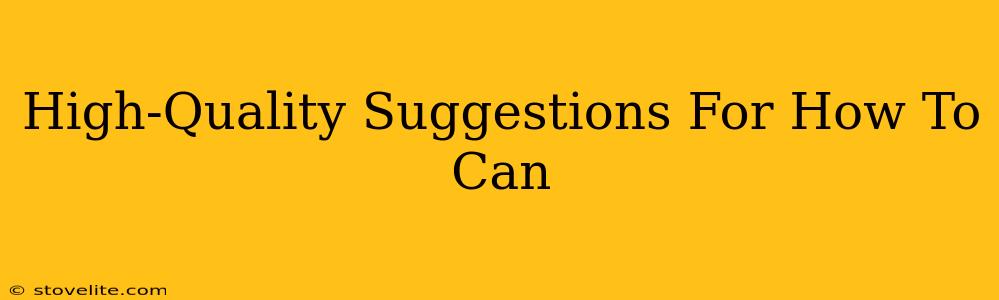 High-Quality Suggestions For How To Can