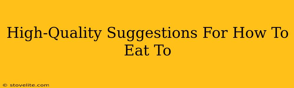 High-Quality Suggestions For How To Eat To