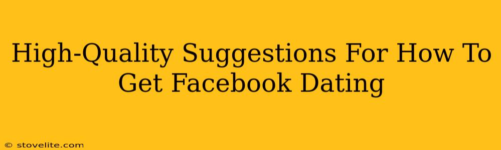 High-Quality Suggestions For How To Get Facebook Dating