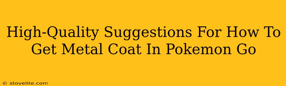 High-Quality Suggestions For How To Get Metal Coat In Pokemon Go