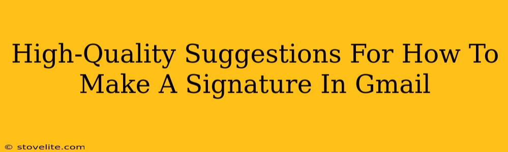 High-Quality Suggestions For How To Make A Signature In Gmail