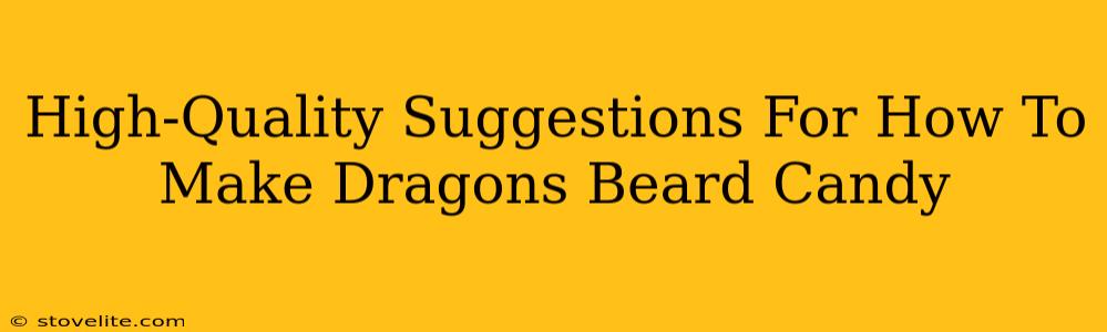 High-Quality Suggestions For How To Make Dragons Beard Candy