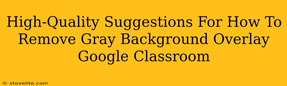 High-Quality Suggestions For How To Remove Gray Background Overlay Google Classroom