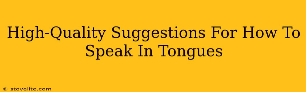 High-Quality Suggestions For How To Speak In Tongues