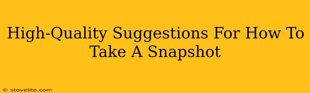 High-Quality Suggestions For How To Take A Snapshot