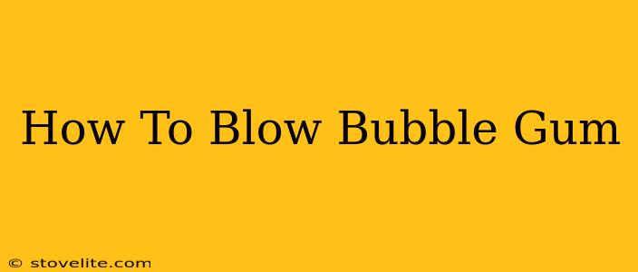 How To Blow Bubble Gum