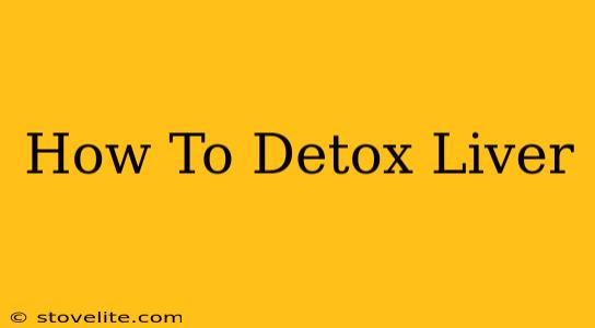 How To Detox Liver