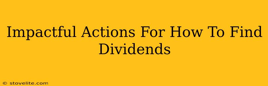 Impactful Actions For How To Find Dividends