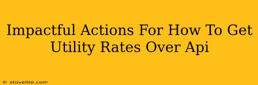 Impactful Actions For How To Get Utility Rates Over Api