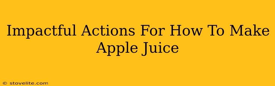 Impactful Actions For How To Make Apple Juice