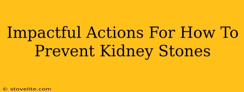 Impactful Actions For How To Prevent Kidney Stones