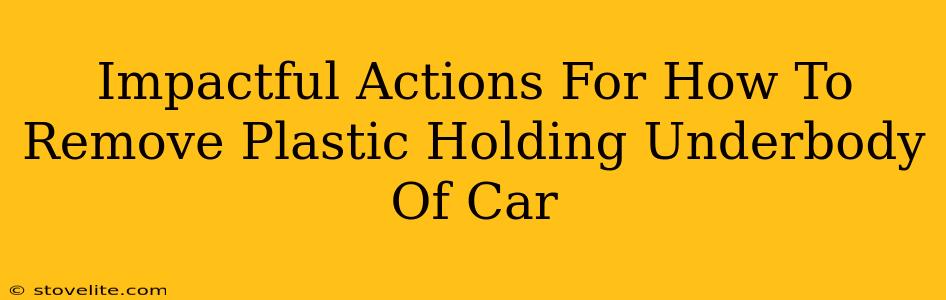 Impactful Actions For How To Remove Plastic Holding Underbody Of Car