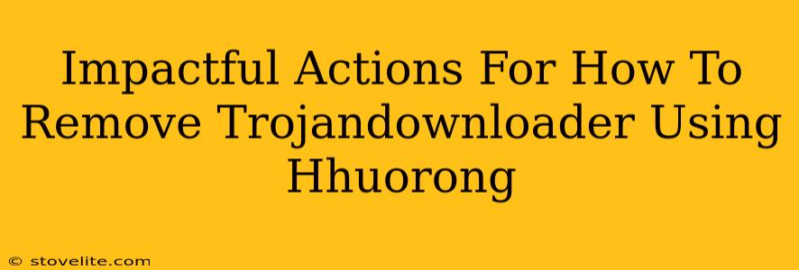 Impactful Actions For How To Remove Trojandownloader Using Hhuorong