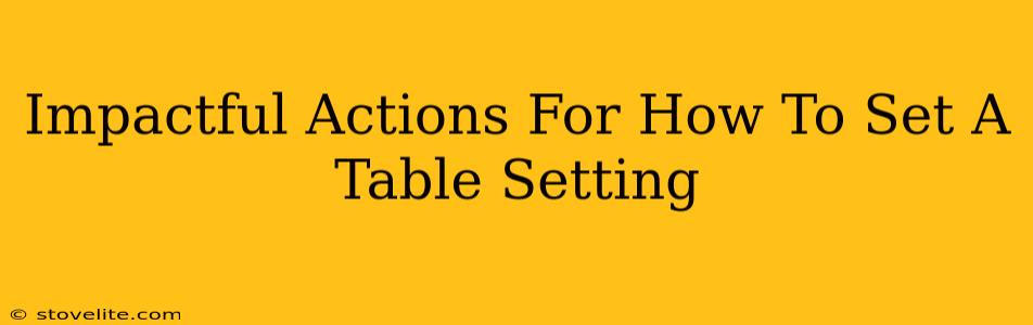 Impactful Actions For How To Set A Table Setting