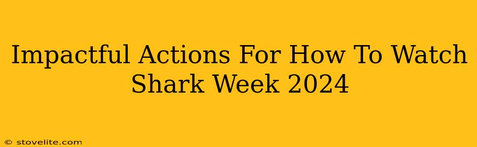 Impactful Actions For How To Watch Shark Week 2024