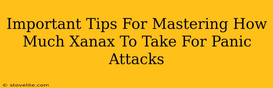 Important Tips For Mastering How Much Xanax To Take For Panic Attacks