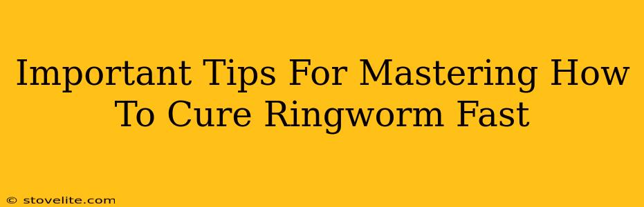 Important Tips For Mastering How To Cure Ringworm Fast