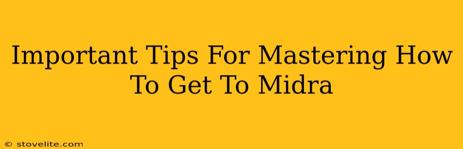 Important Tips For Mastering How To Get To Midra