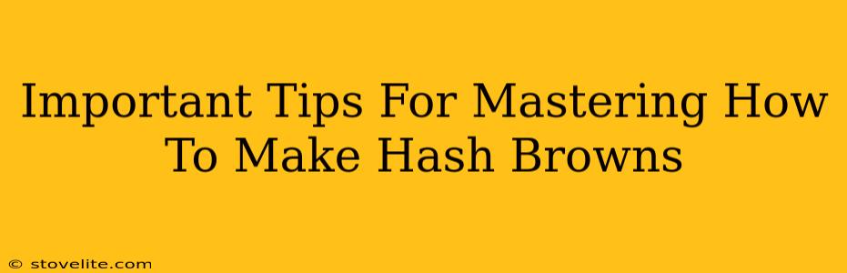 Important Tips For Mastering How To Make Hash Browns