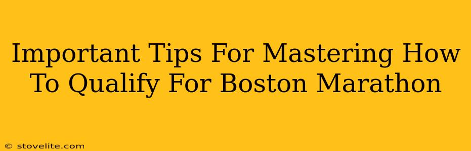 Important Tips For Mastering How To Qualify For Boston Marathon