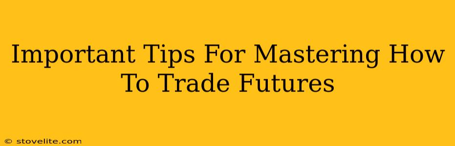 Important Tips For Mastering How To Trade Futures