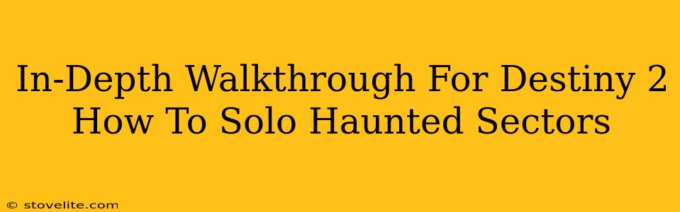 In-Depth Walkthrough For Destiny 2 How To Solo Haunted Sectors