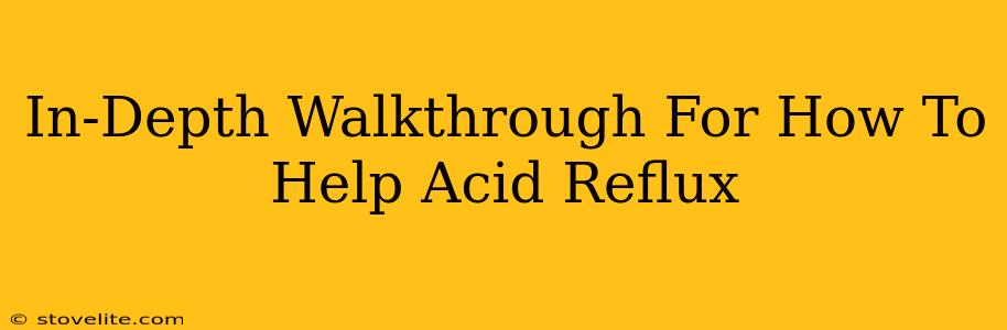 In-Depth Walkthrough For How To Help Acid Reflux