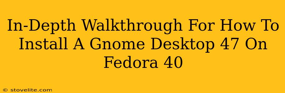 In-Depth Walkthrough For How To Install A Gnome Desktop 47 On Fedora 40