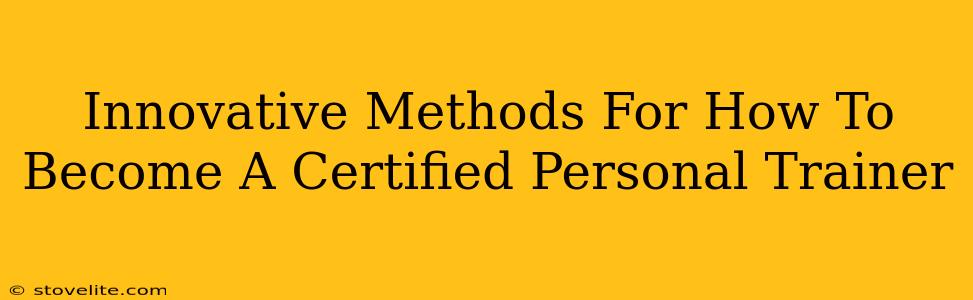 Innovative Methods For How To Become A Certified Personal Trainer