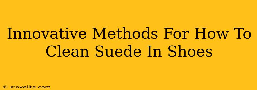Innovative Methods For How To Clean Suede In Shoes