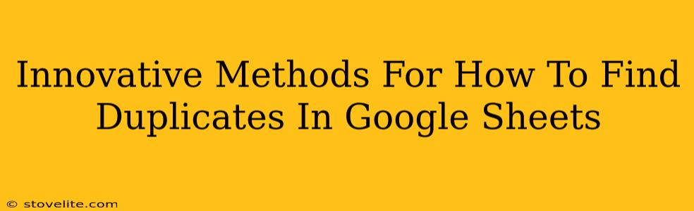 Innovative Methods For How To Find Duplicates In Google Sheets