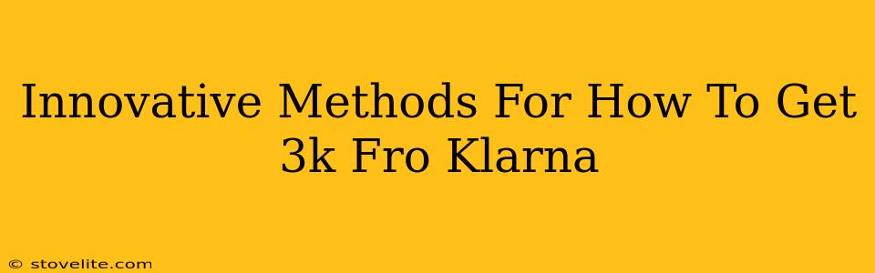 Innovative Methods For How To Get 3k Fro Klarna